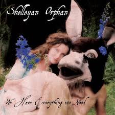 Shelleyan Orphan / We Have Everything We Need