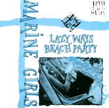 Marine Girls / Lazy Ways/Beach Paty