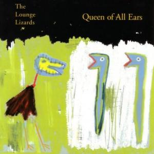 The Lounge Lizards / Queen of All Ears