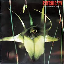 Psychic TV / Dreams Less Sweet